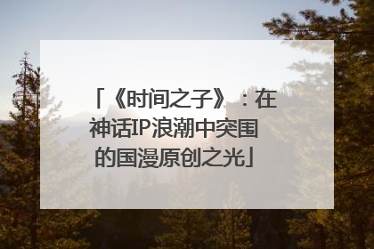 《时间之子》：在神话IP浪潮中突围的国漫原创之光