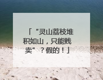 “灵山荔枝堆积如山，只能贱卖”？假的！