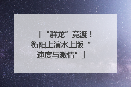 “群龙”竞渡！衡阳上演水上版“速度与激情”