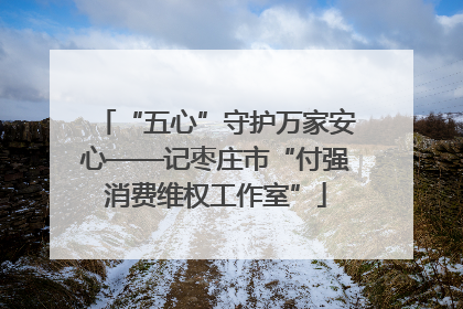 “五心”守护万家安心——记枣庄市“付强消费维权工作室”