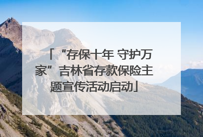 “存保十年 守护万家”吉林省存款保险主题宣传活动启动
