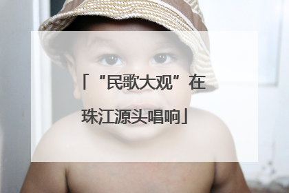“民歌大观”在珠江源头唱响