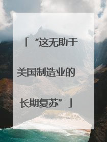 “这无助于美国制造业的长期复苏”