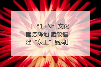 “1+N”文化服务阵地 赋能福建“泉工”品牌