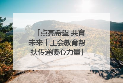点亮希望 共育未来丨工会教育帮扶传递暖心力量