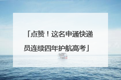 点赞！这名申通快递员连续四年护航高考