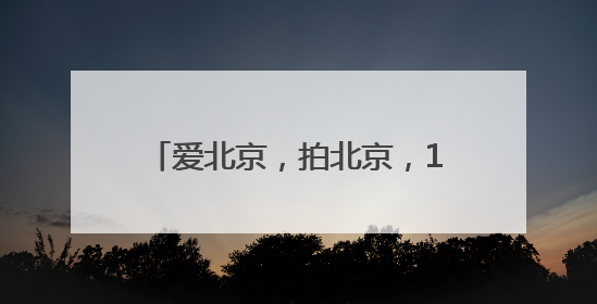 爱北京，拍北京，1万份消费券等你领！