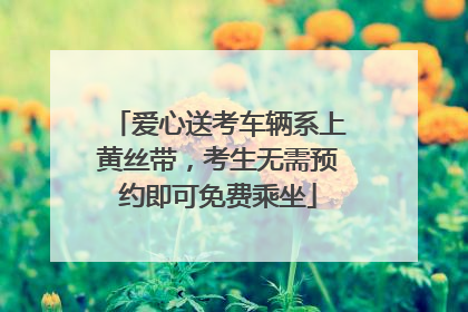 爱心送考车辆系上黄丝带，考生无需预约即可免费乘坐