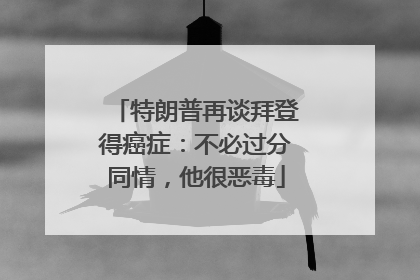 特朗普再谈拜登得癌症：不必过分同情，他很恶毒