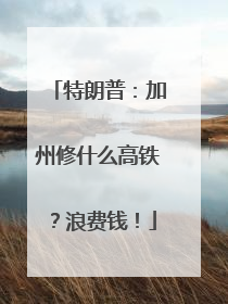 特朗普：加州修什么高铁？浪费钱！