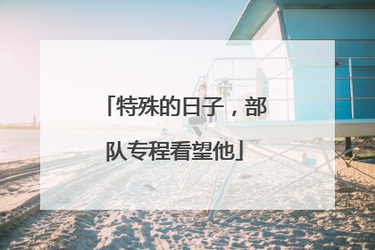 特殊的日子，部队专程看望他