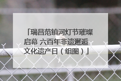瑞昌范镇河灯节璀璨启幕 六百年非遗邂逅文化遗产日（组图）