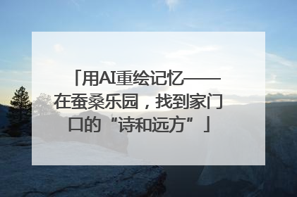 用AI重绘记忆——在蚕桑乐园，找到家门口的“诗和远方”