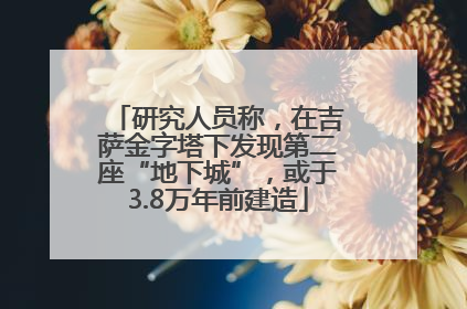 研究人员称，在吉萨金字塔下发现第二座“地下城”，或于3.8万年前建造