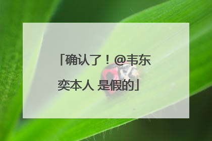 确认了！@韦东奕本人 是假的