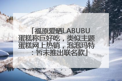 福原爱晒LABUBU蛋糕称巨好吃，类似主题蛋糕网上热销，泡泡玛特：暂未推出联名款