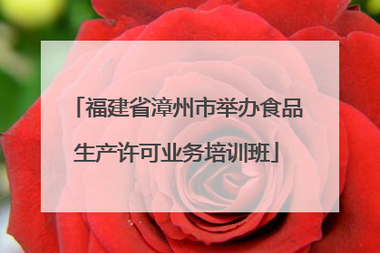福建省漳州市举办食品生产许可业务培训班