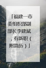 福建一市委组织部副部长李建斌，有新职（附简历）