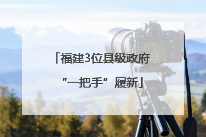 福建3位县级政府“一把手”履新