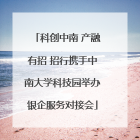 科创中南 产融有招 招行携手中南大学科技园举办银企服务对接会