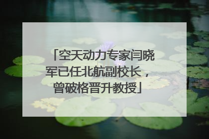 空天动力专家闫晓军已任北航副校长，曾破格晋升教授