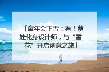 童年会下雪：看！萌娃化身设计师，与“雪花”开启创意之旅