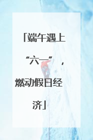 端午遇上“六一”，燃动假日经济