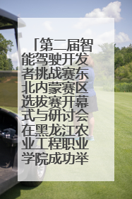 第二届智能驾驶开发者挑战赛东北内蒙赛区选拔赛开幕式与研讨会在黑龙江农业工程职业学院成功举行