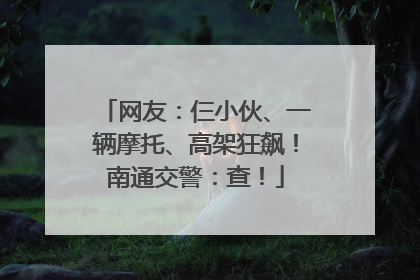 网友：仨小伙、一辆摩托、高架狂飙！南通交警：查！