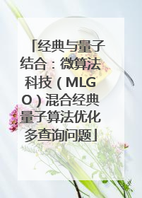 经典与量子结合：微算法科技（MLGO）混合经典量子算法优化多查询问题
