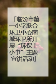临汾市第一小学联合环卫中心南城环卫所开展“环保十小事”主题宣讲活动