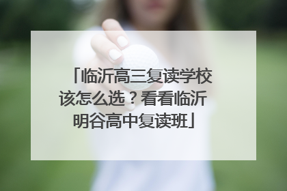临沂高三复读学校该怎么选？看看临沂明谷高中复读班
