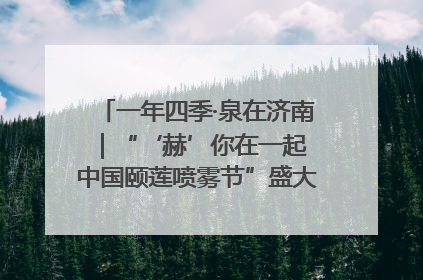 一年四季·泉在济南｜“‘赫’你在一起 中国颐莲喷雾节”盛大开启 共赴水润之约