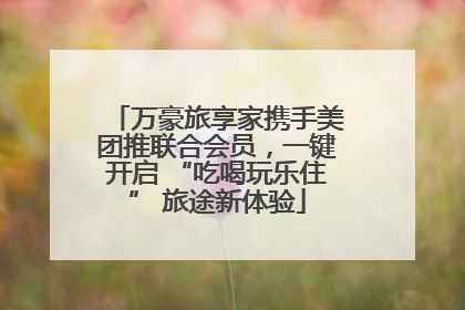 万豪旅享家携手美团推联合会员，一键开启 “吃喝玩乐住” 旅途新体验