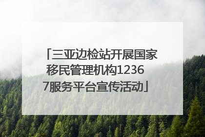 三亚边检站开展国家移民管理机构12367服务平台宣传活动