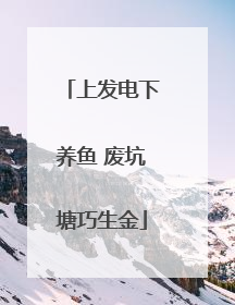 上发电下养鱼 废坑塘巧生金