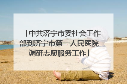 中共济宁市委社会工作部到济宁市第一人民医院调研志愿服务工作