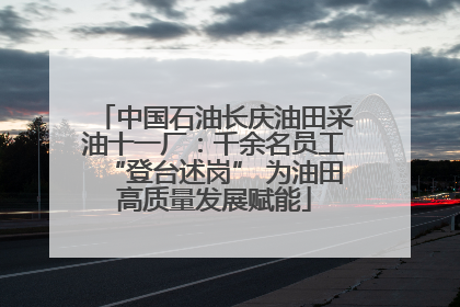 中国石油长庆油田采油十一厂：千余名员工“登台述岗” 为油田高质量发展赋能