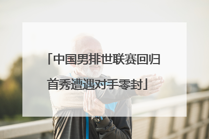 中国男排世联赛回归首秀遭遇对手零封