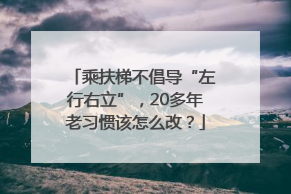 乘扶梯不倡导“左行右立”，20多年老习惯该怎么改？