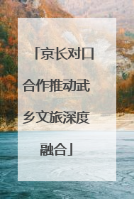 京长对口合作推动武乡文旅深度融合
