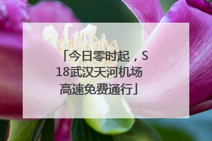 今日零时起，S18武汉天河机场高速免费通行