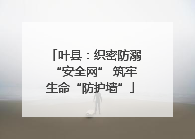 叶县：织密防溺“安全网” 筑牢生命“防护墙”