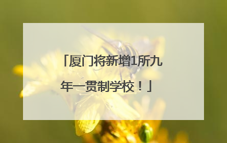 厦门将新增1所九年一贯制学校！
