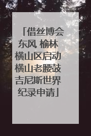 借丝博会东风 榆林横山区启动横山老腰鼓吉尼斯世界纪录申请