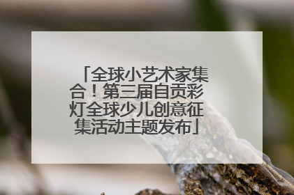 全球小艺术家集合！第三届自贡彩灯全球少儿创意征集活动主题发布