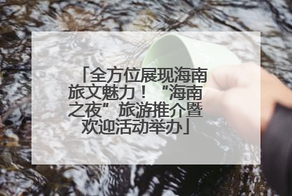 全方位展现海南旅文魅力！“海南之夜”旅游推介暨欢迎活动举办
