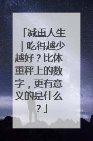 减重人生｜吃得越少越好？比体重秤上的数字，更有意义的是什么？