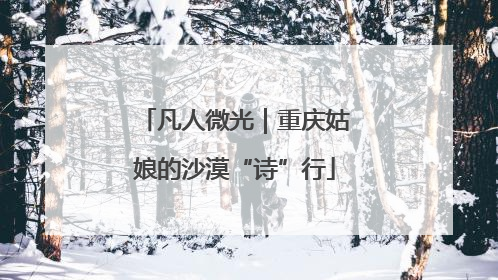 凡人微光｜重庆姑娘的沙漠“诗”行