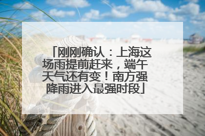 刚刚确认：上海这场雨提前赶来，端午天气还有变！南方强降雨进入最强时段
